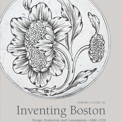 Inventing Boston: Design, Production, and Consumption, 1680–1720