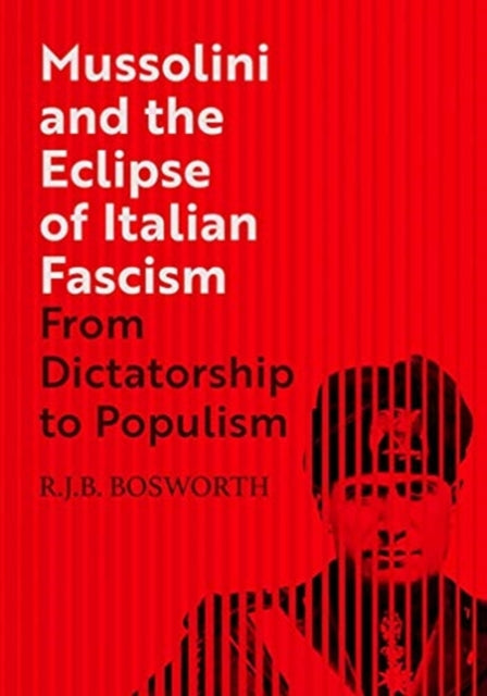 Mussolini and the Eclipse of Italian Fascism: From Dictatorship to Populism