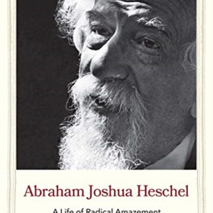 Abraham Joshua Heschel: A Life of Radical Amazement