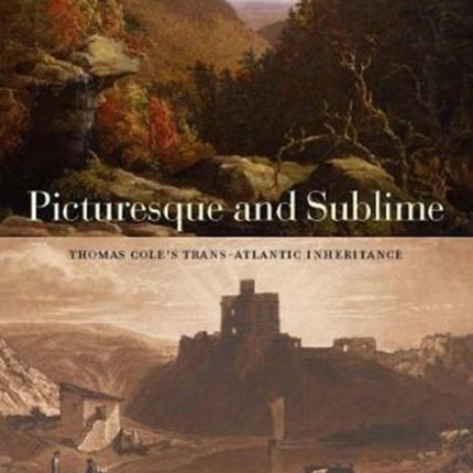 Picturesque and Sublime: Thomas Cole's Trans-Atlantic Inheritance