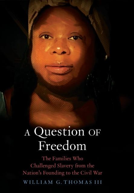 A Question of Freedom: The Families Who Challenged Slavery from the Nation’s Founding to the Civil War