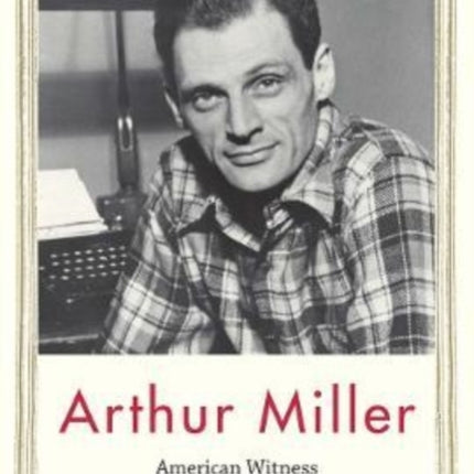 Arthur Miller: American Witness