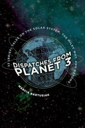 Dispatches from Planet 3  ThirtyTwo Brief Tales on the Solar System the Milky Way and Beyond