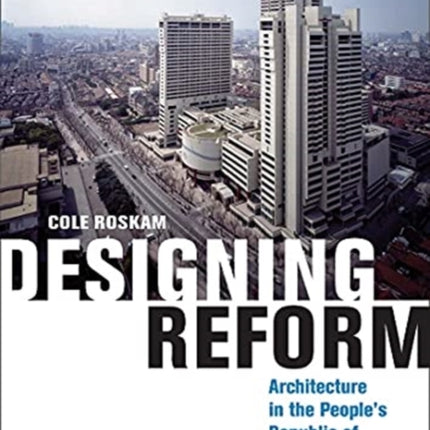 Designing Reform: Architecture in the People’s Republic of China, 1970–1992