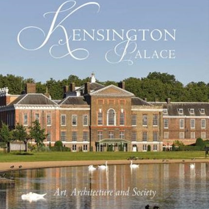 Kensington Palace: Art, Architecture and Society