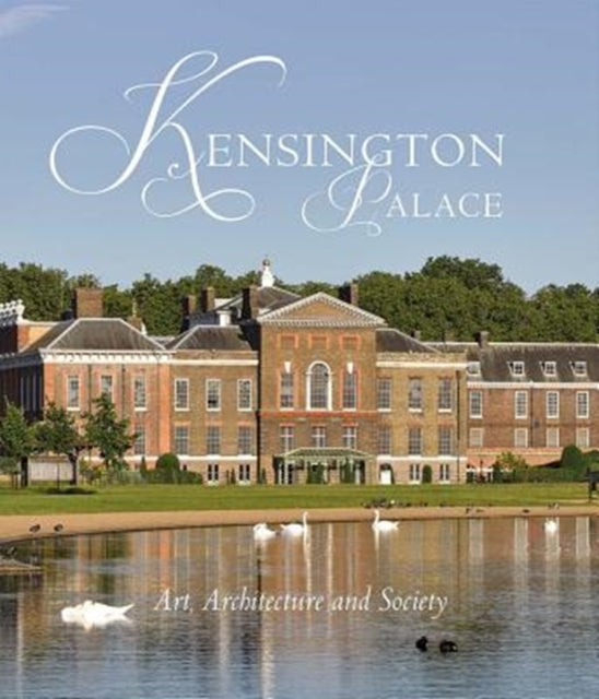 Kensington Palace: Art, Architecture and Society