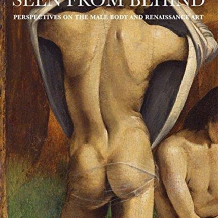 Seen from Behind: Perspectives on the Male Body and Renaissance Art