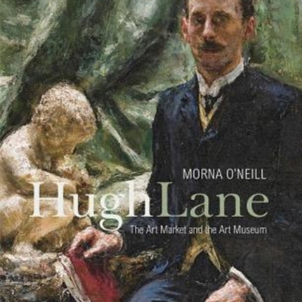 Hugh Lane: The Art Market and the Art Museum, 1893–1915