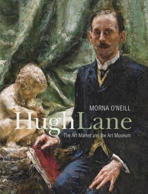 Hugh Lane: The Art Market and the Art Museum, 1893–1915