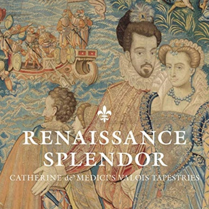 Renaissance Splendor: Catherine de’ Medici’s Valois Tapestries