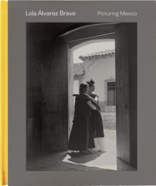Lola 193lvarez Bravo  Picturing Mexico