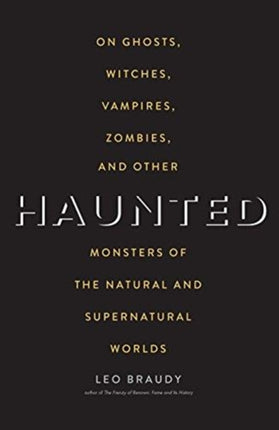 Haunted: On Ghosts, Witches, Vampires, Zombies, and Other Monsters of the Natural and Supernatural Worlds