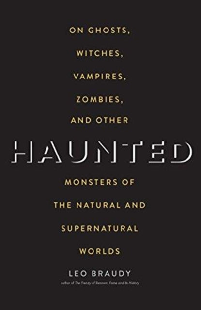 Haunted: On Ghosts, Witches, Vampires, Zombies, and Other Monsters of the Natural and Supernatural Worlds