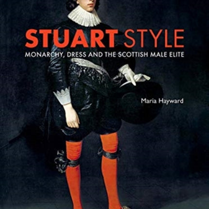 Stuart Style: Monarchy, Dress and the Scottish Male Elite