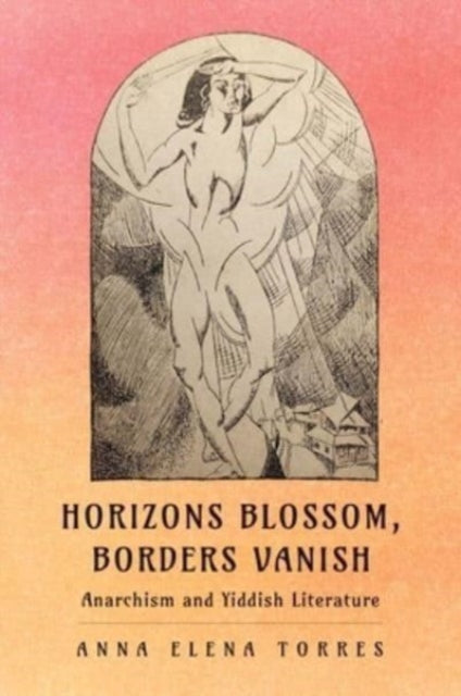 Horizons Blossom Borders Vanish  Anarchism and Yiddish Literature