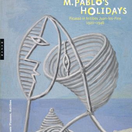 M. Pablo’s Holidays: Picasso in Antibes Juan-les-Pins, 1920–1946