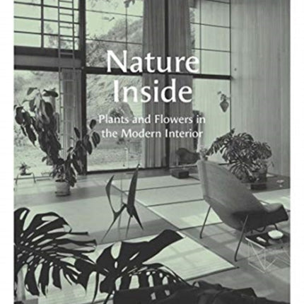 Nature Inside: Plants and Flowers in the Modern Interior