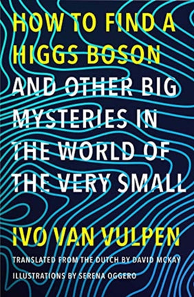 How to Find a Higgs Boson—and Other Big Mysteries in the World of the Very Small