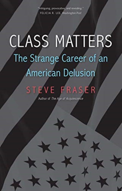 Class Matters  The Strange Career of an American Delusion