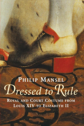 Dressed to Rule  Royal and Court Costume from Louis XIV to Elizabeth II