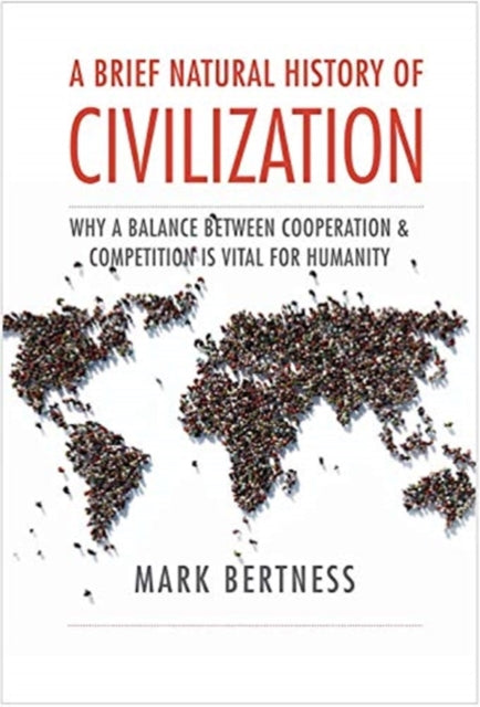 A Brief Natural History of Civilization: Why a Balance Between Cooperation & Competition Is Vital to Humanity