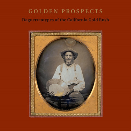 Golden Prospects: Daguerreotypes of the California Gold Rush