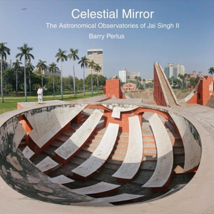 Celestial Mirror: The Astronomical Observatories of Jai Singh II