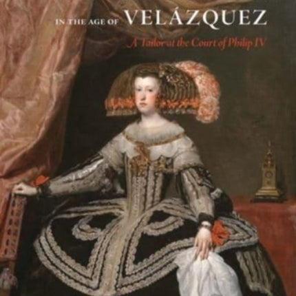 Spanish Fashion in the Age of Velázquez: A Tailor at the Court of Philip IV