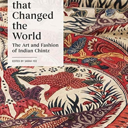 Cloth that Changed the World: The Art and Fashion of Indian Chintz