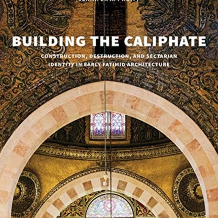 Building the Caliphate: Construction, Destruction, and Sectarian Identity in Early Fatimid Architecture