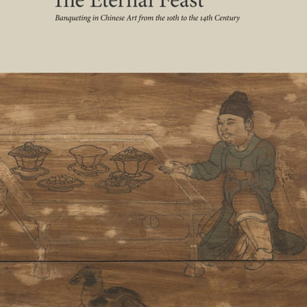 The Eternal Feast: Banqueting in Chinese Art from the 10th to the 14th Century