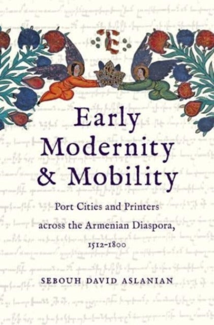 Early Modernity and Mobility: Port Cities and Printers across the Armenian Diaspora, 1512-1800