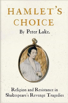 Hamlet's Choice: Religion and Resistance in Shakespeare's Revenge Tragedies