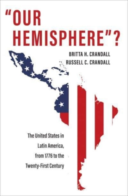 "Our Hemisphere"?: The United States in Latin America, from 1776 to the Twenty-First Century