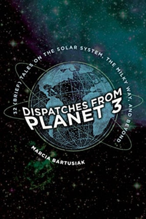 Dispatches from Planet 3: Thirty-Two (Brief) Tales on the Solar System, the Milky Way, and Beyond