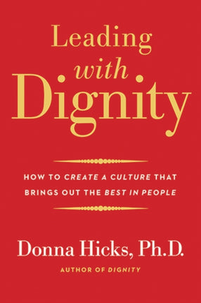 Leading with Dignity: How to Create a Culture That Brings Out the Best in People