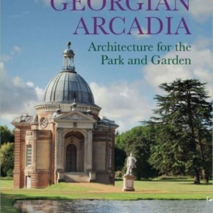 Georgian Arcadia: Architecture for the Park and Garden