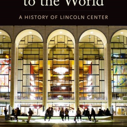 Beacon to the World: A History of Lincoln Center