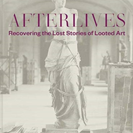 Afterlives: Recovering the Lost Stories of Looted Art