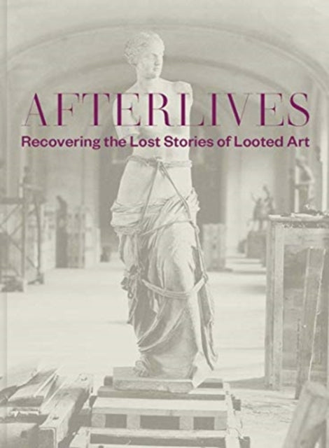 Afterlives: Recovering the Lost Stories of Looted Art