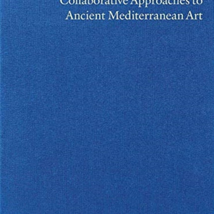 Object Biographies: Collaborative Approaches to Ancient Mediterranean Art