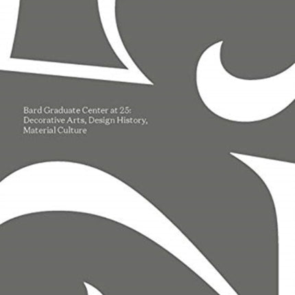 Bard Graduate Center at 25: Decorative Arts, Design History, Material Culture