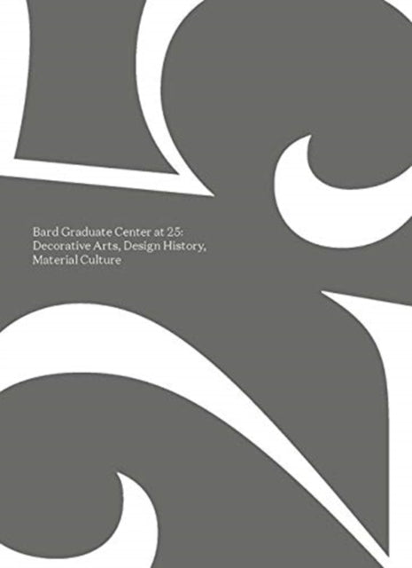 Bard Graduate Center at 25: Decorative Arts, Design History, Material Culture