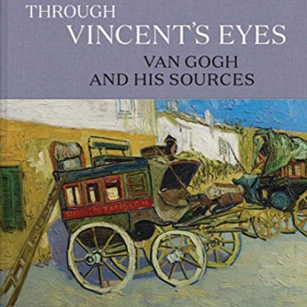 Through Vincent's Eyes: Van Gogh and His Sources