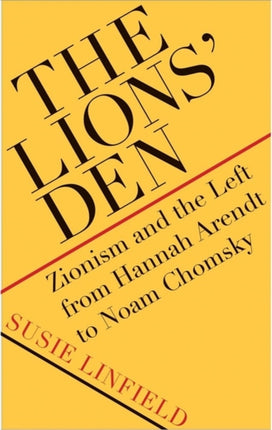 The Lions' Den: Zionism and the Left from Hannah Arendt to Noam Chomsky