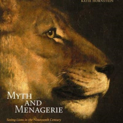 Myth and Menagerie: Seeing Lions in the Nineteenth Century