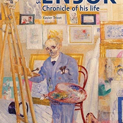 James Ensor: Chronicle of His Life, 1860-1949