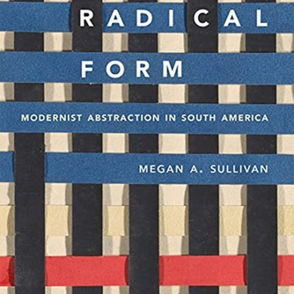 Radical Form: Modernist Abstraction in South America