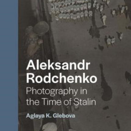 Aleksandr Rodchenko: Photography in the Time of Stalin