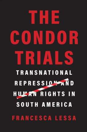 The Condor Trials: Transnational Repression and Human Rights in South America